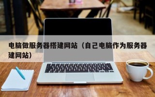 长岭电脑做服务器搭建网站（自己电脑作为服务器建网站）