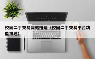长岭校园二手交易网站搭建（校园二手交易平台功能描述）