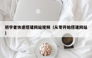 长岭初学者快速搭建网站视频（从零开始搭建网站）