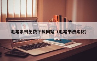 长岭毛笔素材免费下载网站（毛笔书法素材）