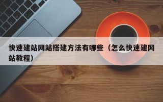 长岭快速建站网站搭建方法有哪些（怎么快速建网站教程）