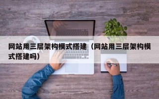 长岭网站用三层架构模式搭建（网站用三层架构模式搭建吗）